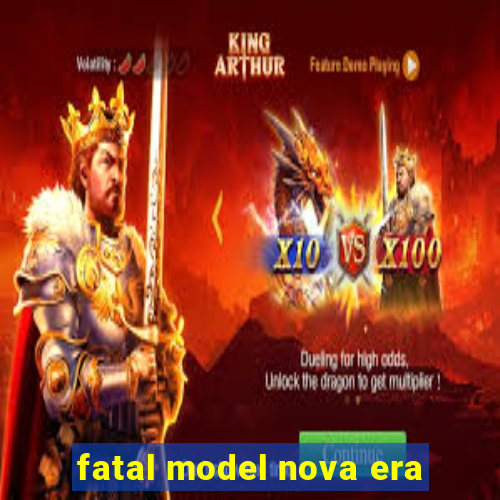 fatal model nova era